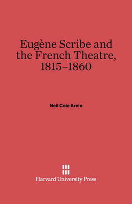 Eugene Scribe and the French Theatre, 1815-1860 (Hardback)