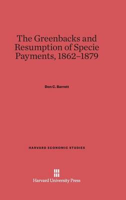 The Greenbacks and Resumption of Specie Payments, 1862-1879 - Harvard Economic Studies 36 (Hardback)