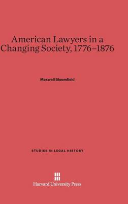 American Lawyers in a Changing Society, 1776-1876 - Studies in Legal History (Hardcover) 7 (Hardback)