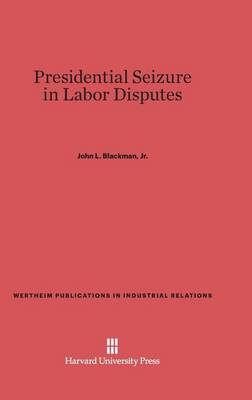 Presidential Seizure in Labor Disputes - Wertheim Publications in Industrial Relations 125 (Hardback)