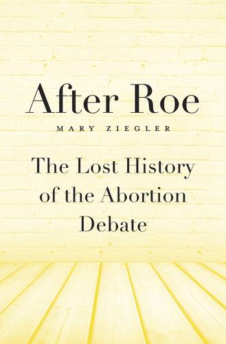 After Roe: The Lost History of the Abortion Debate (Hardback)