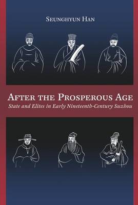 After the Prosperous Age: State and Elites in Early Nineteenth-Century Suzhou - Harvard-Yenching Institute Monograph Series (Hardback)