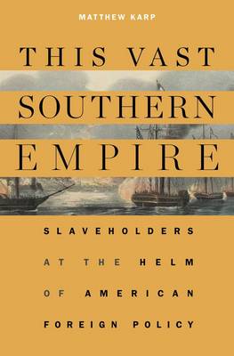 This Vast Southern Empire: Slaveholders at the Helm of American Foreign Policy (Hardback)