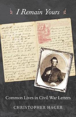 I Remain Yours: Common Lives in Civil War Letters (Hardback)