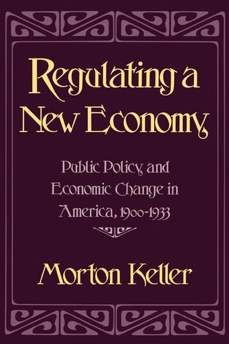 Regulating a New Economy: Public Policy and Economic Change in America, 1900–1933 (Paperback)