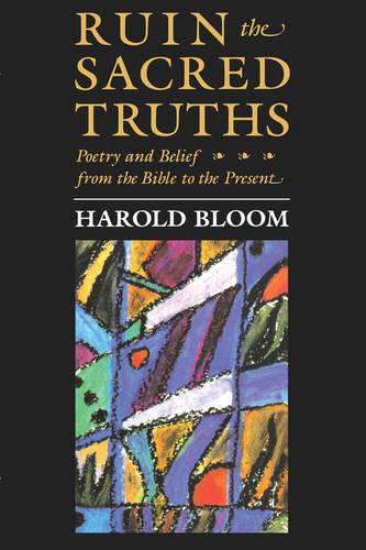 Ruin the Sacred Truths: Poetry and Belief from the Bible to the Present - The Charles Eliot Norton Lectures (Paperback)
