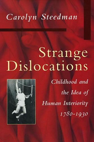 Strange Dislocations: Childhood and the Idea of Human Interiority, 1780–1930 (Hardback)