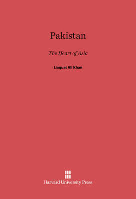 Pakistan: The Heart of Asia. Speeches in the United States and Canada, May and June 1950 - by the Prime Minister of Pakistan (Hardback)