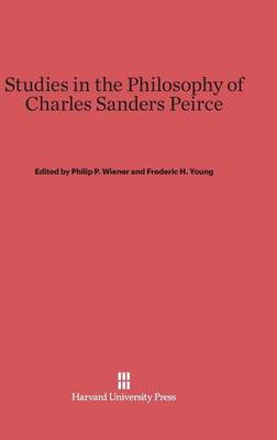 Studies in the Philosophy of Charles Sanders Peirce (Hardback)