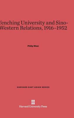Yenching University and Sino-Western Relations, 1916-1952 - Harvard East Asian 85 (Hardback)