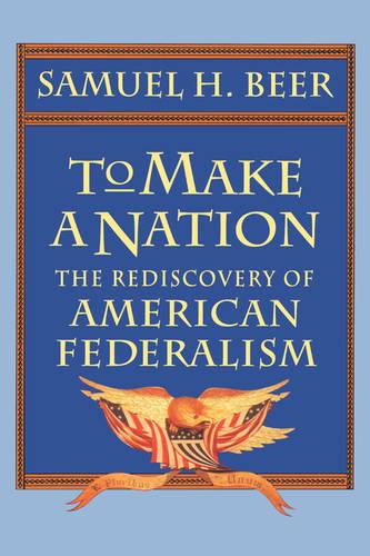 To Make a Nation: The Rediscovery of American Federalism (Paperback)