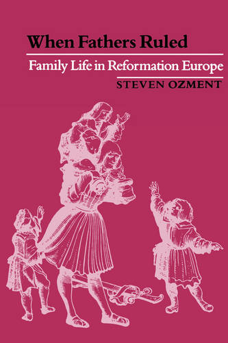 When Fathers Ruled: Family Life in Reformation Europe - Studies in Cultural History (Paperback)