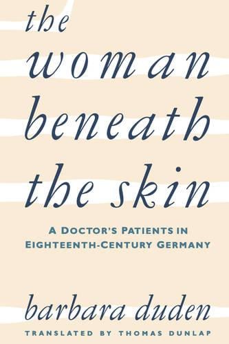 The Woman beneath the Skin: A Doctor’s Patients in Eighteenth-Century Germany (Paperback)