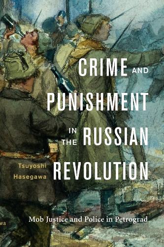 Crime and Punishment in the Russian Revolution: Mob Justice and Police in Petrograd (Hardback)