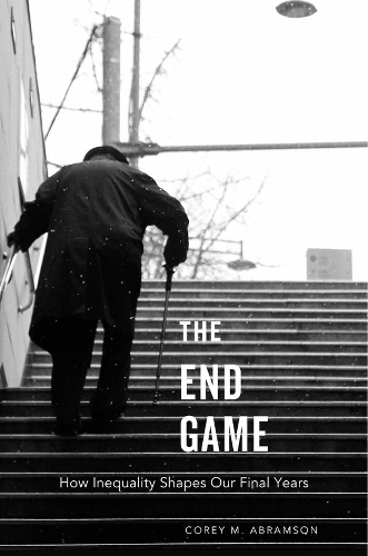 The End Game: How Inequality Shapes Our Final Years (Paperback)