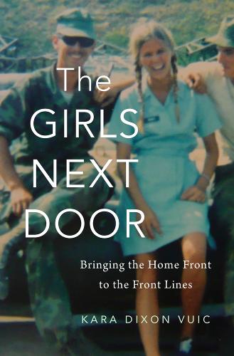 The Girls Next Door: Bringing the Home Front to the Front Lines (Hardback)