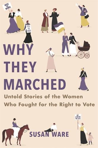 Why They Marched: Untold Stories of the Women Who Fought for the Right to Vote (Hardback)