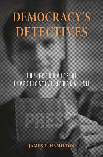 Democracy’s Detectives: The Economics of Investigative Journalism (Paperback)