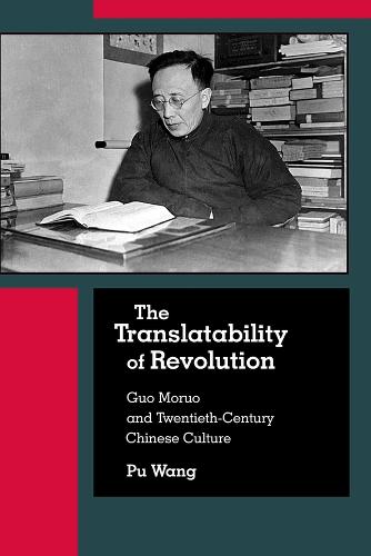 The Translatability of Revolution: Guo Moruo and Twentieth-Century Chinese Culture - Harvard East Asian Monographs (Hardback)