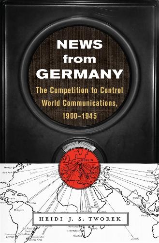 News from Germany: The Competition to Control World Communications, 1900–1945 - Harvard Historical Studies (Hardback)