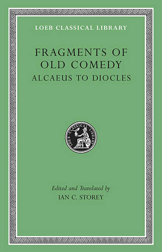 Fragments of Old Comedy, Volume I: Alcaeus to Diocles - Loeb Classical Library (Hardback)
