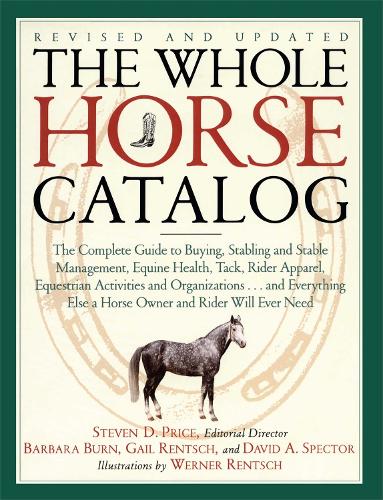 The Whole Horse Catalog: The Complete Guide to Buying, Stabling and Stable Management, Equine Health, Tack, Rider Apparel, Equestrian Activities and Organizations...and Everything Else a Horse Owner and Rider Will Ever Need (Paperback)