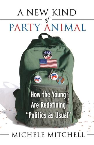 A New Kind of Party Animal: How the Young are Tearing up the American Political Landscape (Paperback)