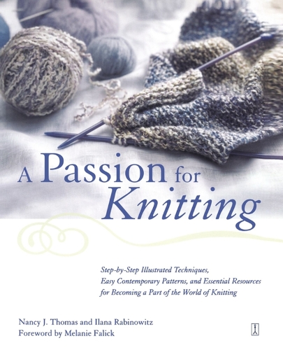 A Passion for Knitting: Step-by-Step Illustrated Techniques, Easy Contemporary Patterns, and Essential Resources for Becoming Part of the World of Knitting (Paperback)