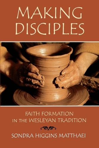 Making Disciples: Narrative History v. 1: Faith Information in the Wesleyan Tradition (Paperback)