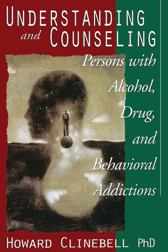 Understanding and Counseling Persons with Alcohol, Drug and Behavioral Addictions (Paperback)