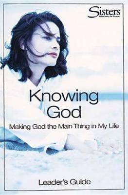 Knowing God: Leader's Guide: Making God the Main Thing in My Life - Sisters: Bible Study for Women (Paperback)