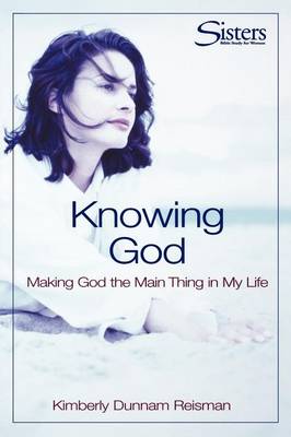 Knowing God: Workbook: Making God the Main Thing in My Life - Sisters: Bible Study for Women (Paperback)