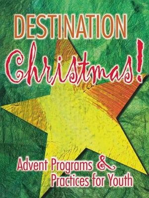 Destination Christmas: Advent Programs and Practices for Youth (Paperback)