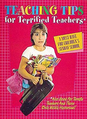 Teaching Tips for Terrified Teachers: A Must Have for Children's Sunday School (Paperback)