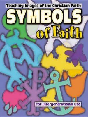 Symbols of Faith: Teaching Images of the Christian Faith for Intergenerational Use (Paperback)