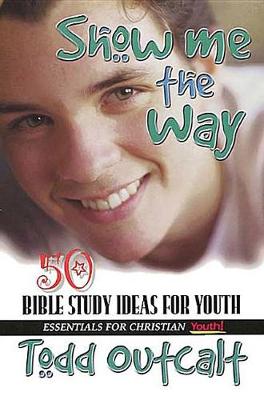 Show Me the Way: 50 Bible Study Methods for Youth (Paperback)
