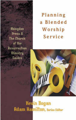 Planning a Blended Worship Service - Abingdon Press & the Church of the Resurrection Ministry Guides (Paperback)