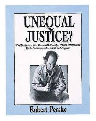 Unequal Justice: What Can Happen When Persons with Retardation or Other Developmental Disabilities Encounter the Criminal Justice System (Book)