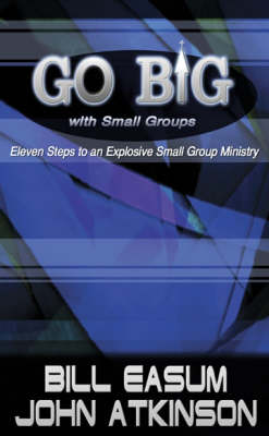 Go BIG with Small Groups: Explosive Growth Through Small Group Ministry (Paperback)