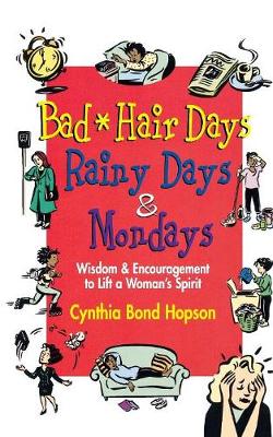 Bad Hair Days, Rainy Days and Mondays: Wisdom and Encouragement to Lift and Woman's Spirit (Paperback)