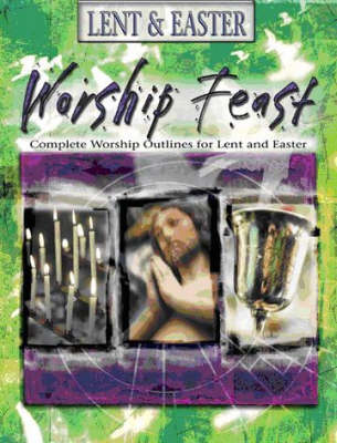 Lent and Easter: Complete Worship Outlines for Lent and Easter - Worship Feast (Paperback)