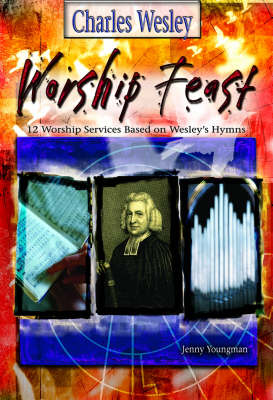 Charles Wesley: 12 Services Based on Wesley's Hymns - Worship Feast (Paperback)
