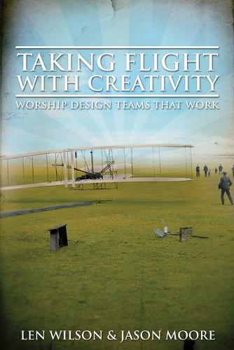 Taking Flight with Creativity: Worship Design Teams That Work (Paperback)