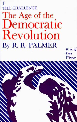 Age of the Democratic Revolution: A Political History of Europe and America, 1760-1800, Volume 1: The Challenge (Paperback)