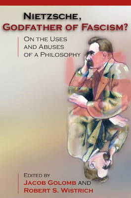 Nietzsche, Godfather of Fascism?: On the Uses and Abuses of a Philosophy (Hardback)