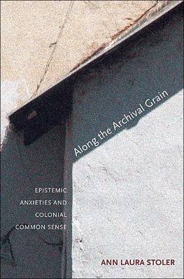 Along the Archival Grain: Epistemic Anxieties and Colonial Commonsense (Hardback)