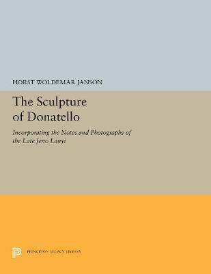 The Sculpture of Donatello: Incorporating the Notes and Photographs of the Late Jeno Lanyi (Hardback)