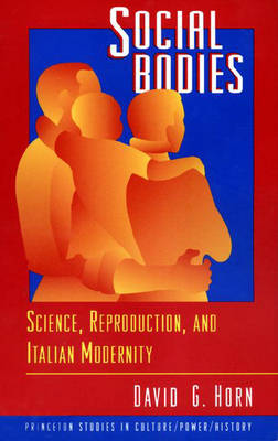 Social Bodies: Science, Reproduction, and Italian Modernity - Princeton Studies in Culture/Power/History (Paperback)