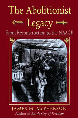 The Abolitionist Legacy: From Reconstruction to the NAACP (Hardback)