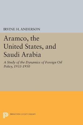 Aramco, the United States, and Saudi Arabia: A Study of the Dynamics of Foreign Oil Policy, 1933-1950 (Hardback)